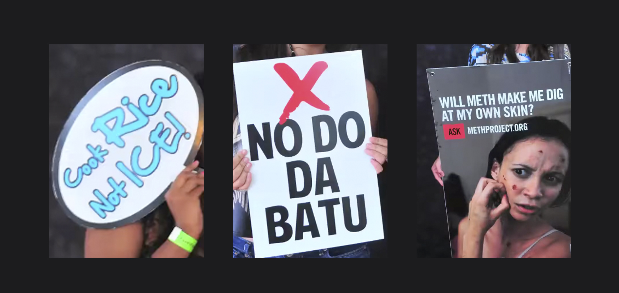 Series of photos of students holding signs with the text: "Cook Rice Not Ice!", "No Do Da Batu" and "Will Meth Make Me Dig At My Own Skin?"